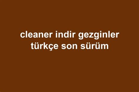 Cleaner indir gezginler türkçe son sürüm